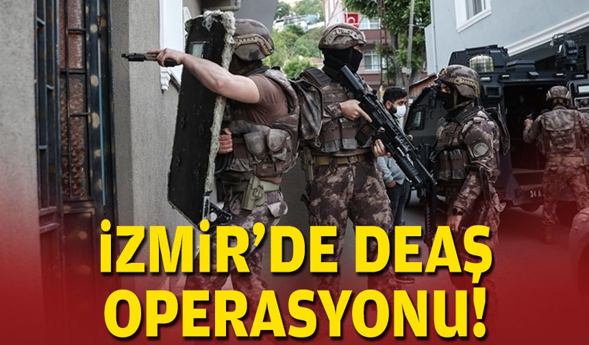İzmir'de terör örgütü DEAŞ'a operasyon!