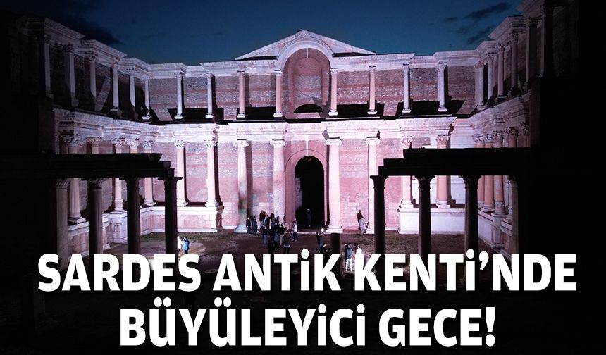 Sardes Antik Kenti'nde büyüleyici gece!