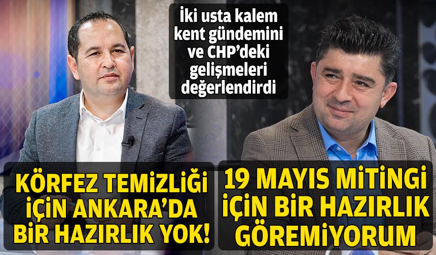 İki usta kalemin masasında CHP ve 19 Mayıs hazırlığı… “Kentte bir atmosfer yok”