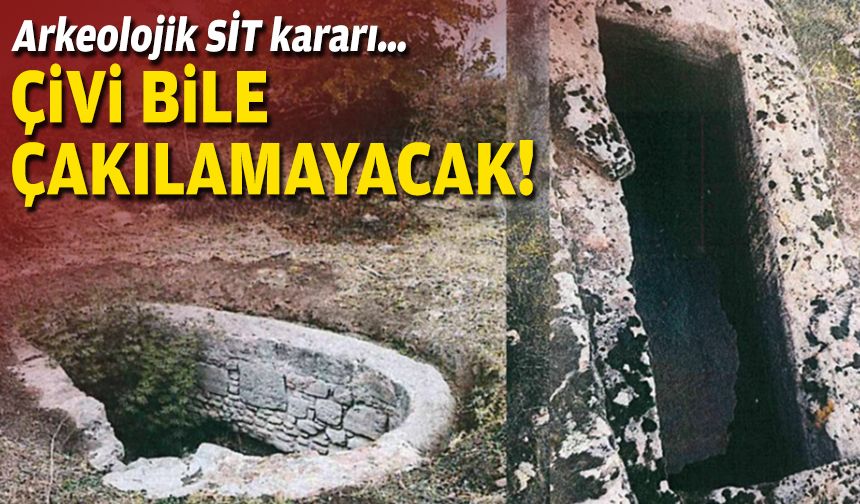Arkeolojik SİT kararı… Çivi bile çakılamayacak!