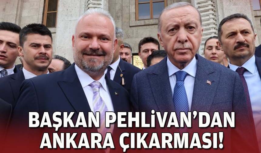 Başkan Pehlivan’dan Ankara çıkarması!
