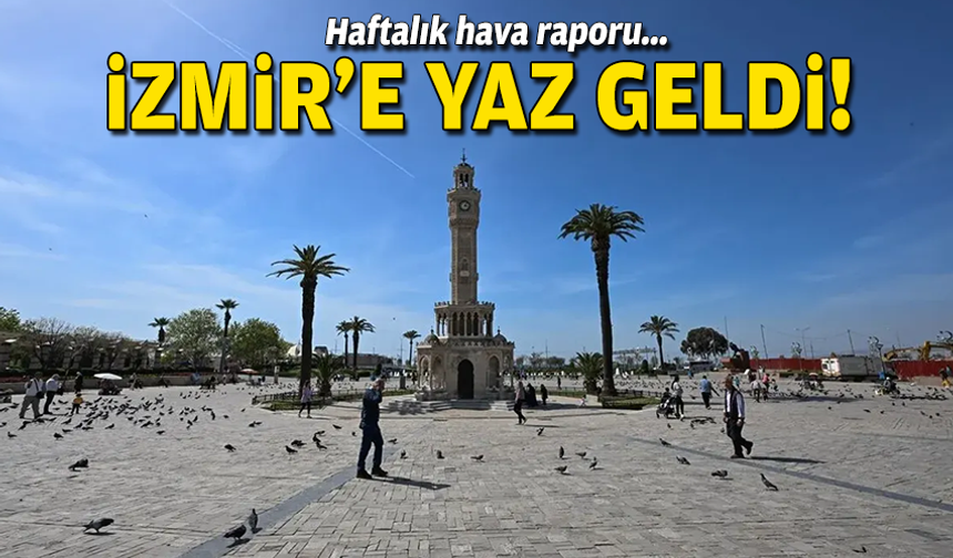 Haftalık hava raporu... İzmir'e yaz geldi!