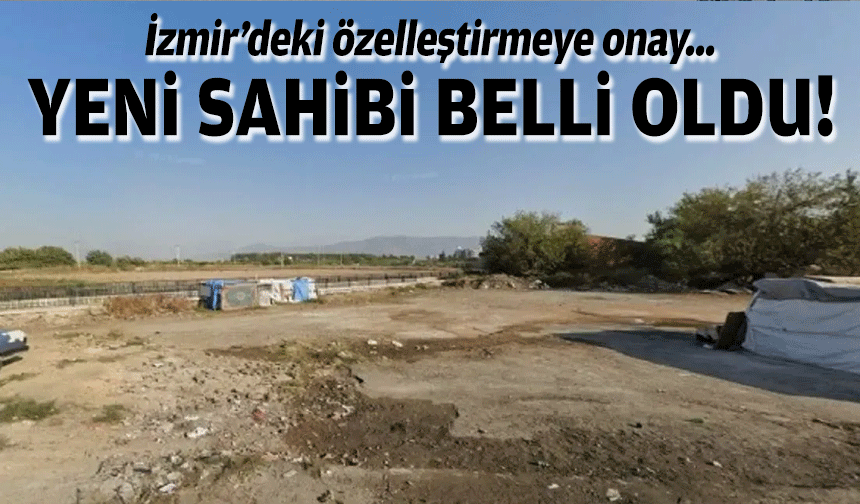 İzmir'deki özelleştirmeye onay... Yeni sahibi belli oldu!