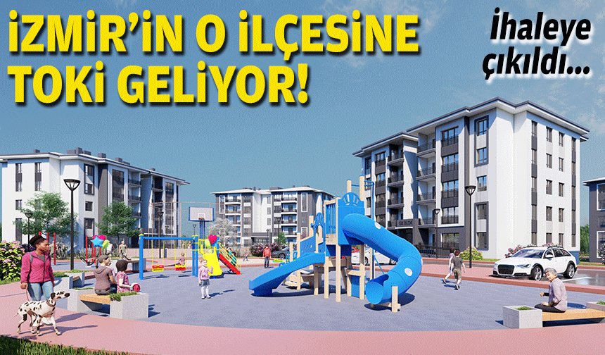 İhaleye çıkıldı... İzmir'in o ilçesine TOKİ geliyor!