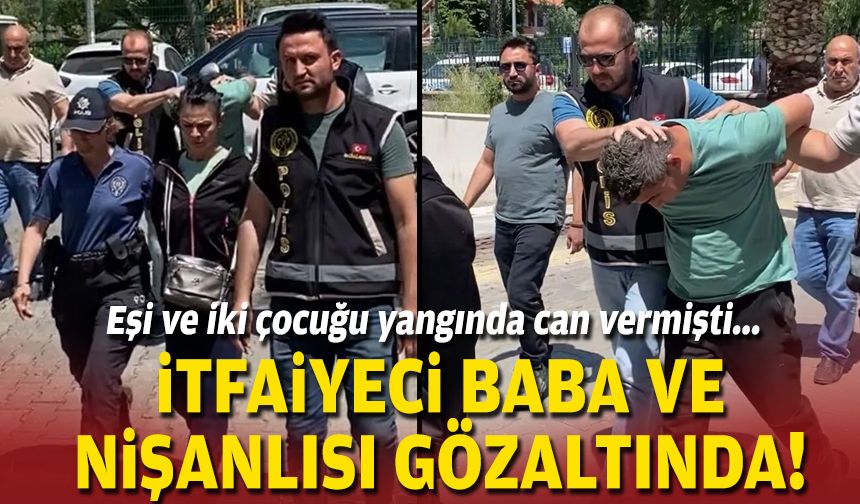 Eşi ve iki çocuğu yangında can vermişti... İtfaiye eri babaya kundaklama gözaltısı!