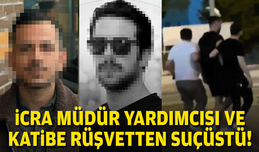 İcra müdür yardımcısı ve katibe rüşvetten suçüstü!