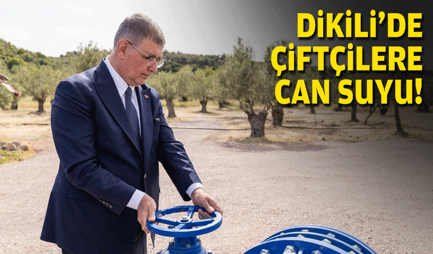 Dikili'de çiftçilere can suyu!