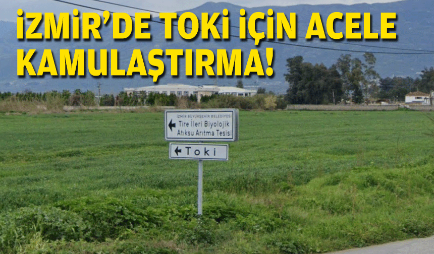 İzmir'de TOKİ için acele kamulaştırma!