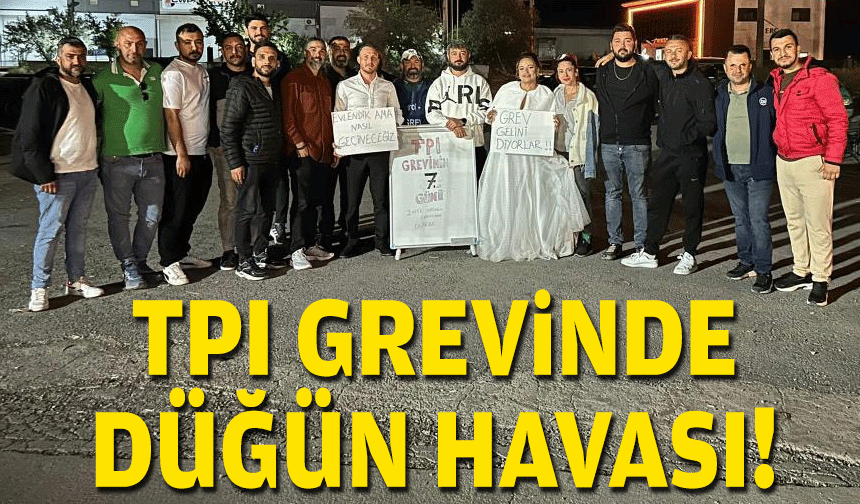 TPI grevinde düğün havası!