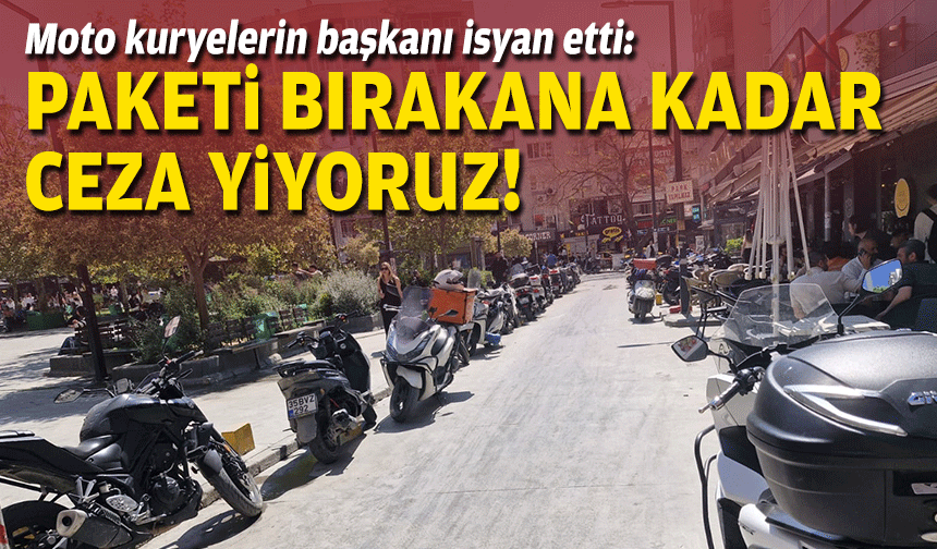 Moto kuryelerin başkanı isyan etti: Paketi bırakana kadar ceza yiyoruz!