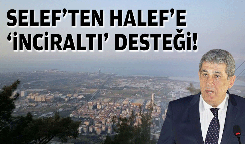 Selef’ten halef’e ‘İnciraltı’ desteği!