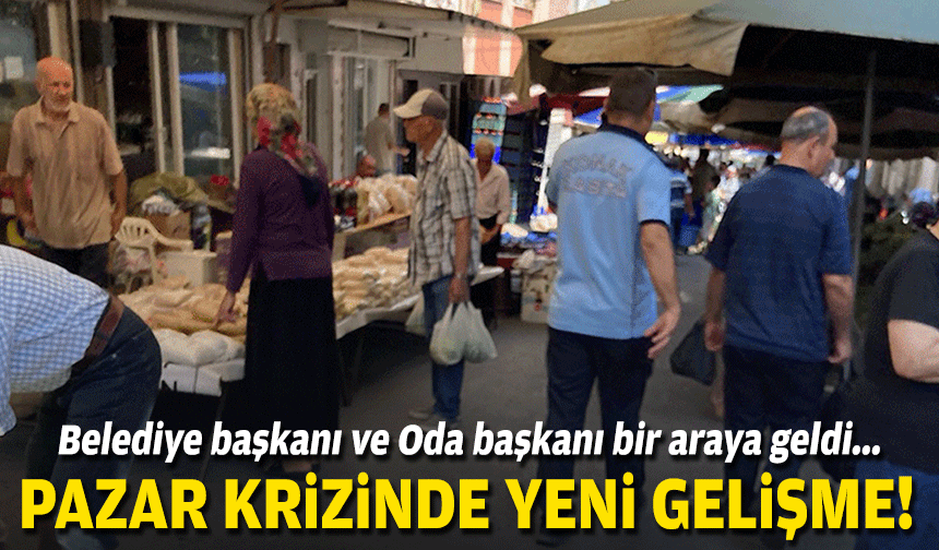 Belediye başkanı ve Oda başkanı bir araya geldi.... Pazar krizinde yeni gelişme!