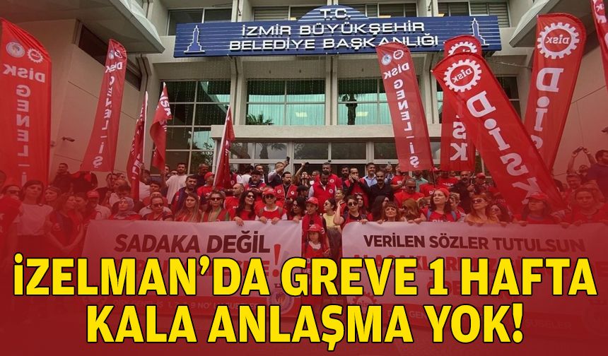 İZELMAN’da greve 1 hafta kala anlaşma yok!