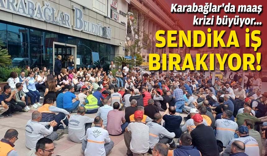 Karabağlar'da maaş krizi büyüyor... Sendika iş bırakıyor!