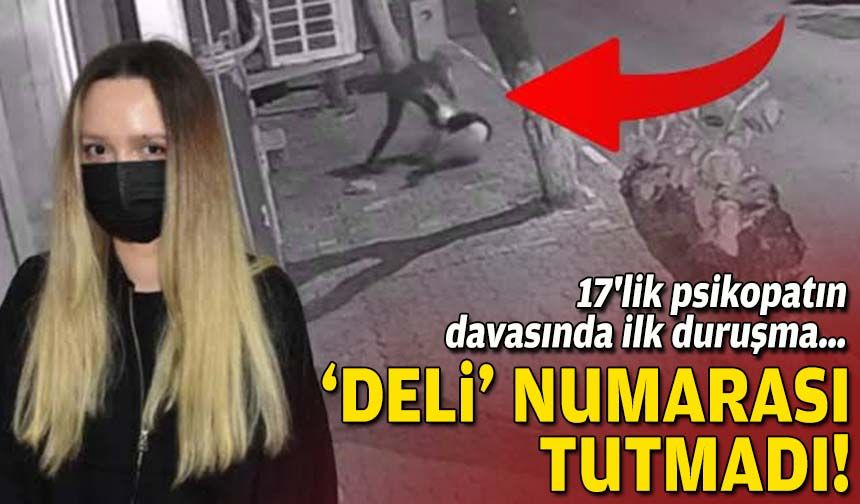 17'lik psikopatın davasında ilk duruşma… ‘Deli’ numarası tutmadı!