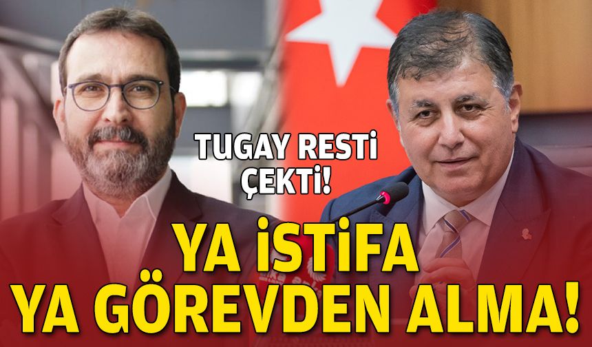 Tugay resti çekti: Ya istifa ya görevden alma!