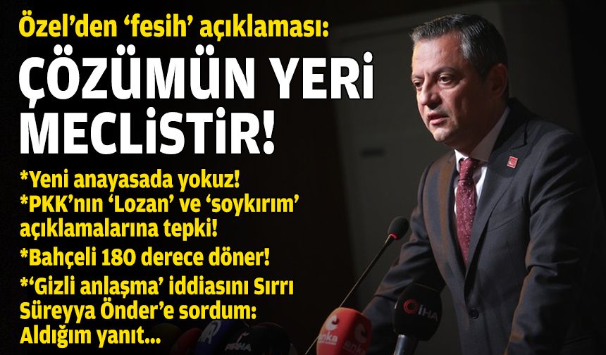 Özel'den 'fesih' açıklaması: Çözümün yeri meclistir!