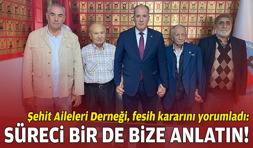 Şehit Aileleri Derneği, fesih kararını yorumladı: Süreci bir de bize anlatın!