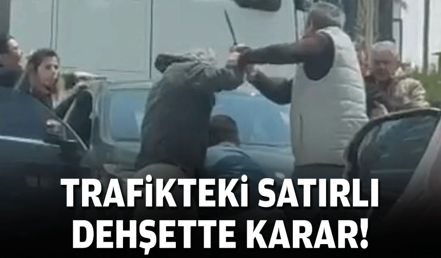 Trafikteki satırlı dehşette karar!