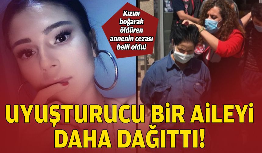 Uyuşturucu bağımlısı kızını öldürmüştü: Cezası belli oldu!