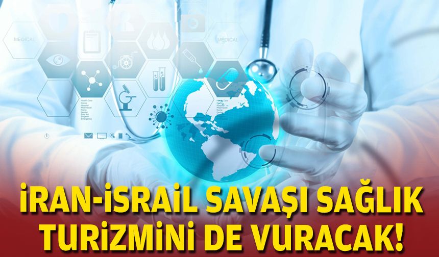 İran-İsrail savaşı sağlık turizmini de vuracak!