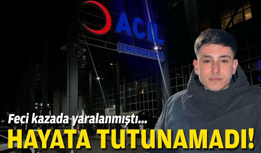 Feci kazada yaralanmıştı... Hayata tutunamadı!