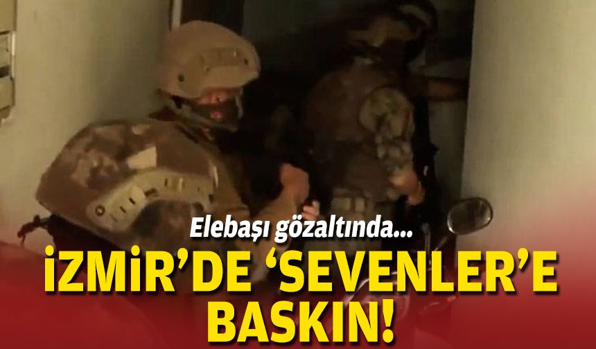 Elebaşı gözaltında... İzmir'de 'Sevenler'e baskın!