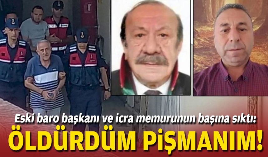 Eski baro başkanı ve icra memurunun başına sıktı: Öldürdüm pişmanım!