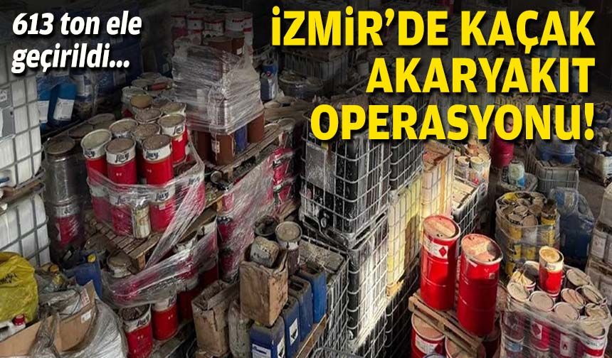 613 ton ele geçirildi... İzmir'de kaçak akaryakıt operasyonu!