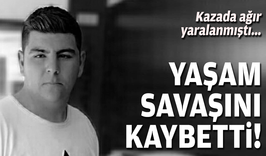 Kazada yaralanmıştı... Yaşam savaşını kaybetti!
