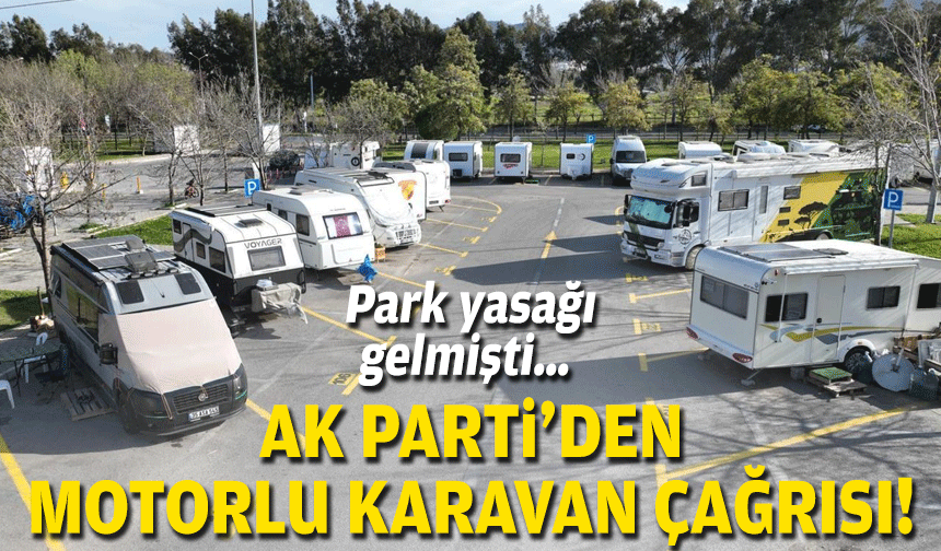Park yasağı gelmişti… AK Parti’den ‘motorlu karavan’ çağrısı