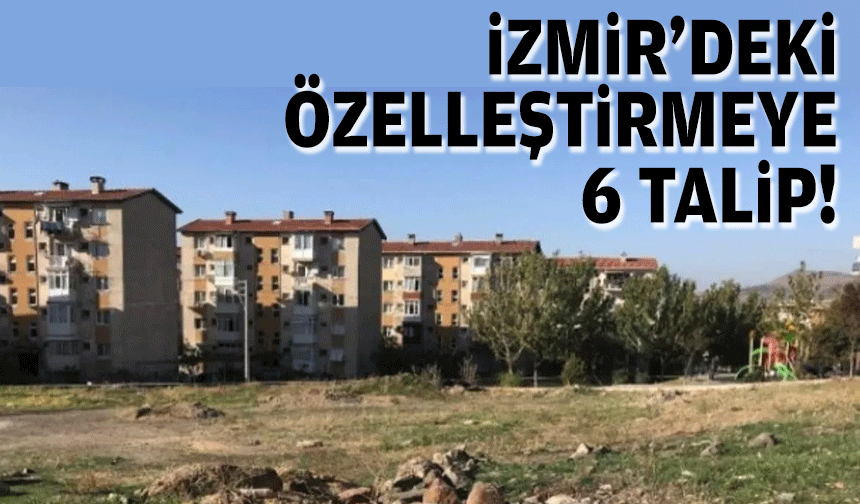 İzmir'deki özelleştirmeye 6 talip!