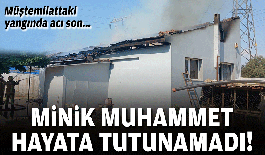 Müştemilattaki yangında acı son... Minik Muhammmet hayata tutunamadı!