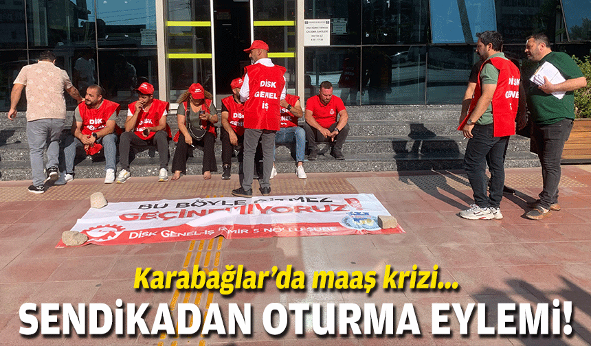 Karabağlar'da maaş krizi... Sendikadan oturma eylemi!