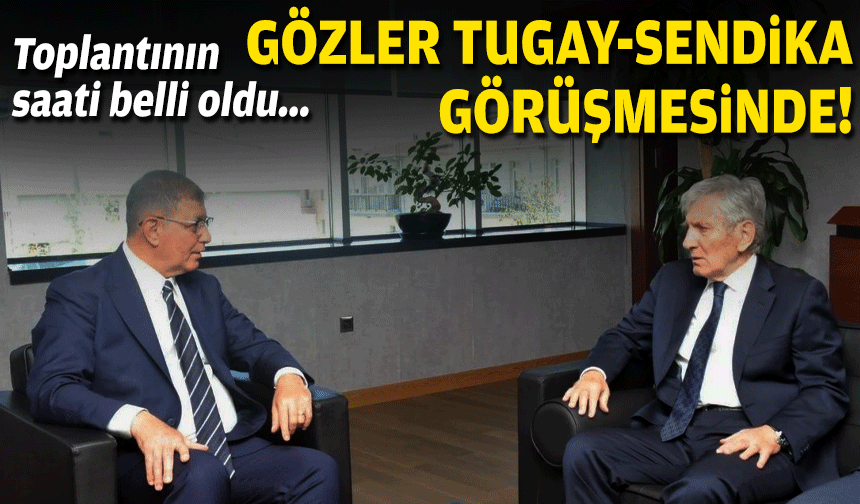 Gözler Tugay-sendika görüşmesinde... Toplantı saati belli oldu!