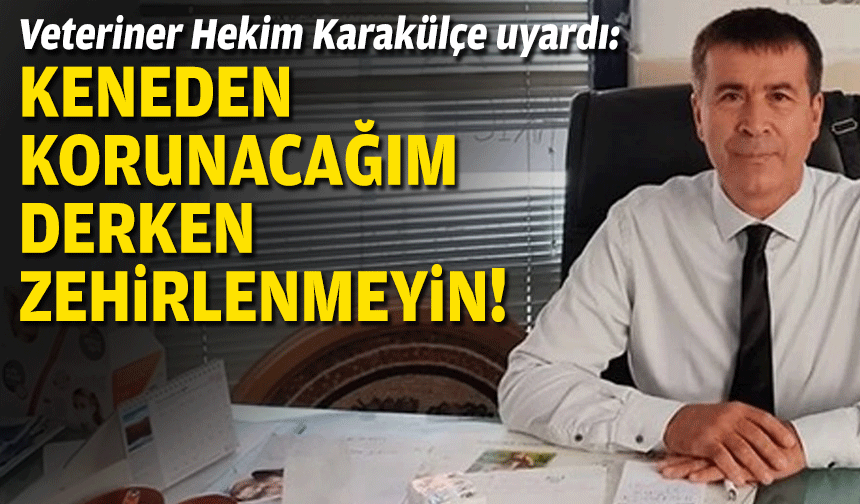 Veteriner Hekim Karakülçe uyardı: Keneden korunacağım derken zehirlenmeyin!