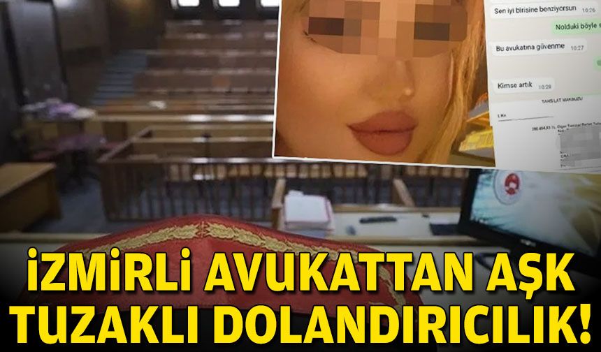İzmirli avukattan aşk tuzaklı dolandırıcılık!