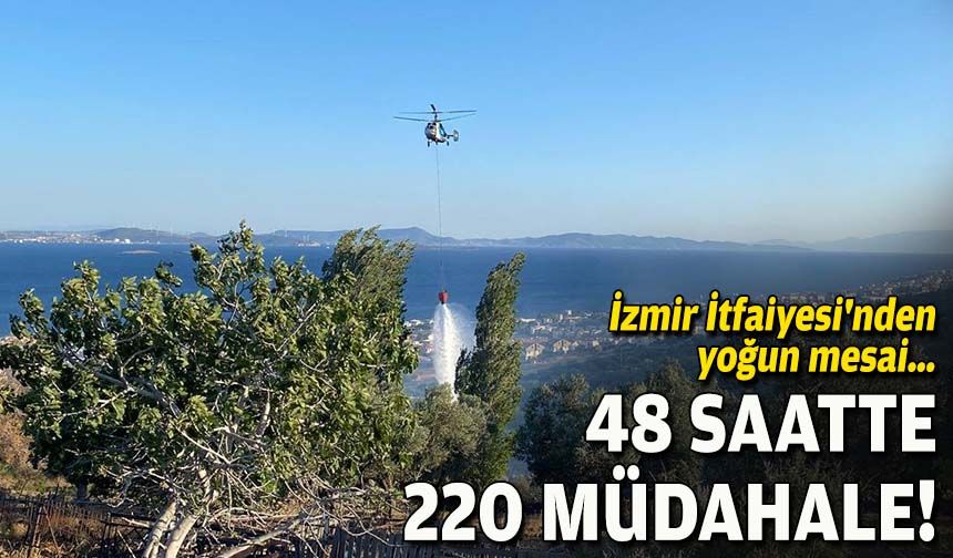 İzmir İtfaiyesi'nden yoğun mesai… 48 saatte 220 müdahale!