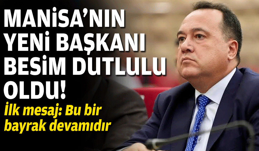 Manisa'nın yeni başkanı Besim Dutlulu oldu!