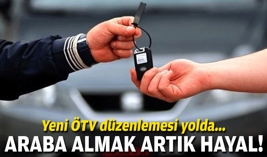 Yeni ÖTV düzenlemesi yolda... Otomobil almak artık hayal!
