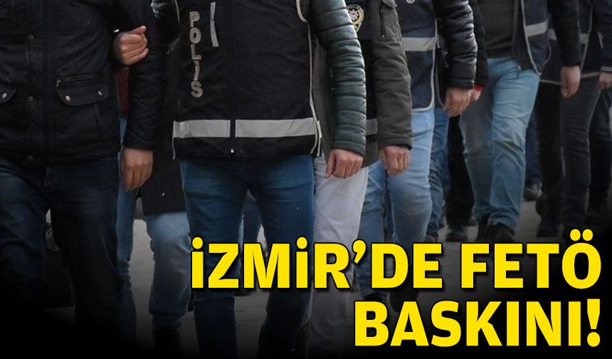 İzmir'de FETÖ baskını!