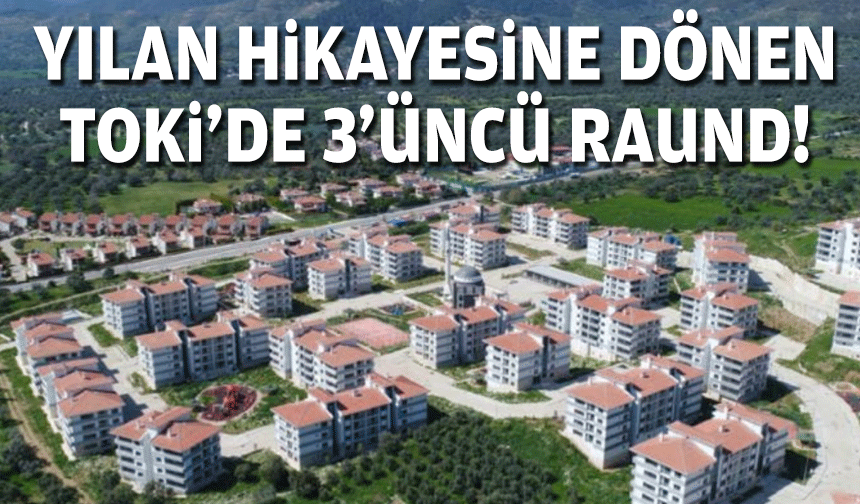 Yılan hikayesine dönen TOKİ'de 3'üncü raund!