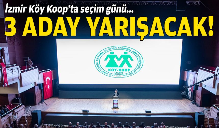 İzmir Köy Koop’ta seçim günü: 3 aday yarışacak!