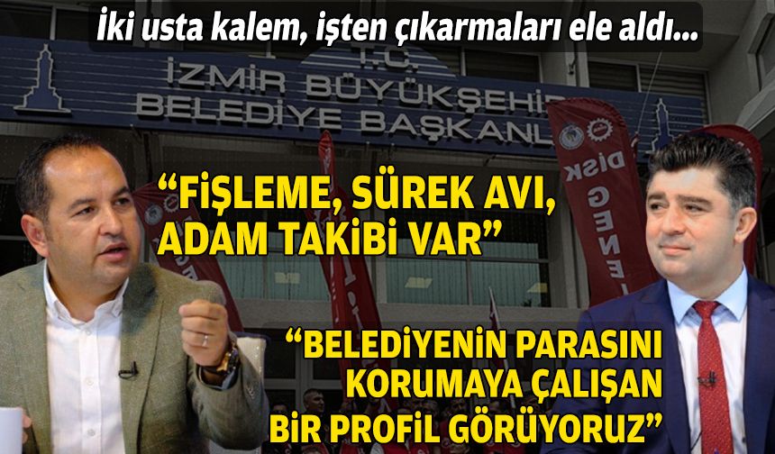 İki usta kalem, belediyedeki işten çıkarmaları ele aldı: “Fişleme, sürek avı, adam takibi var”