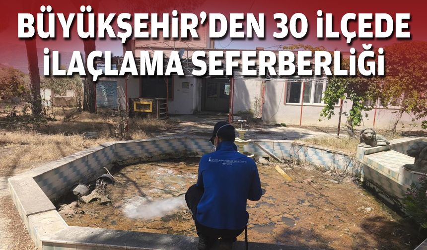 Büyükşehir'den 30 ilçede ilaçlama seferberliği