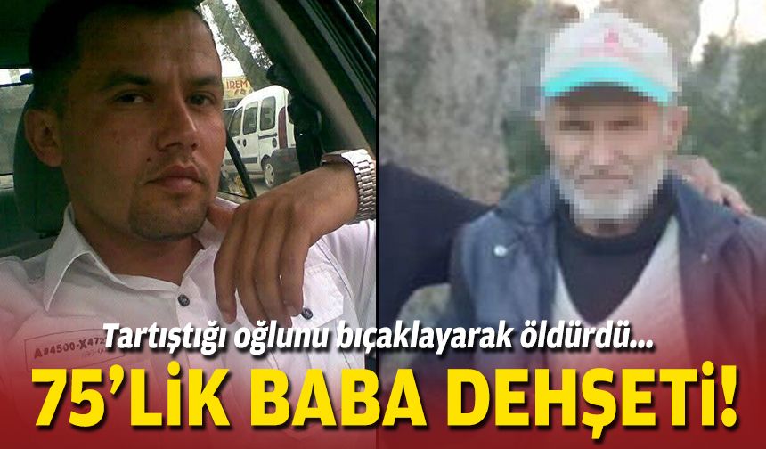 Tartıştığı oğlunu bıçaklayarak öldürdü... 75'lik baba dehşeti!