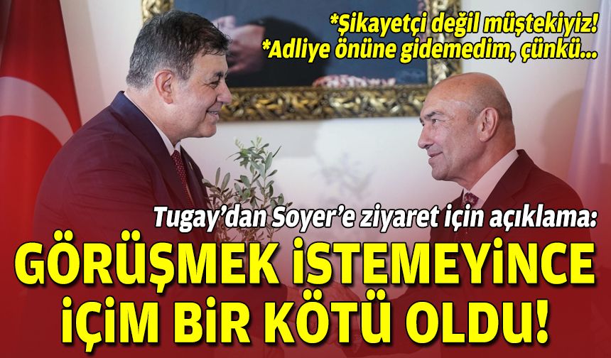 Tugay o anı anlattı: Soyer’in benimle görüşmek istemediğini duyduğumda içim kötü oldu