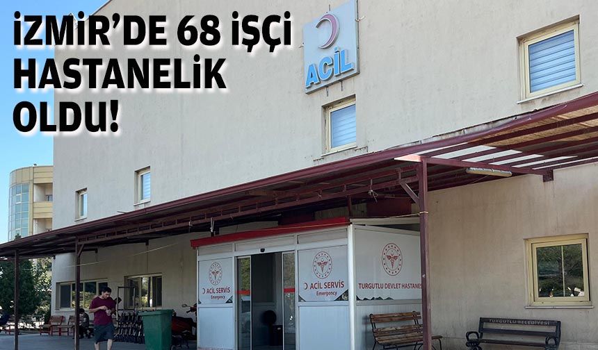 İzmir'de 68 işçi hastanelik oldu!
