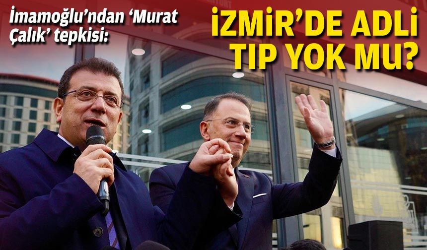 İmamoğlu'ndan 'Murat Çalık' tepkisi: İzmir'de Adli Tıp yok mu?