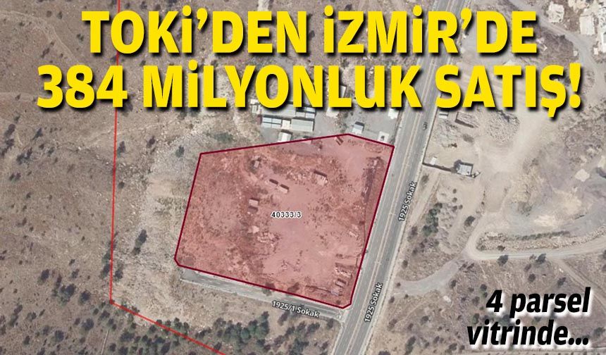 4 parsel vitrinde… TOKİ’den İzmir’de 384 milyonluk satış!